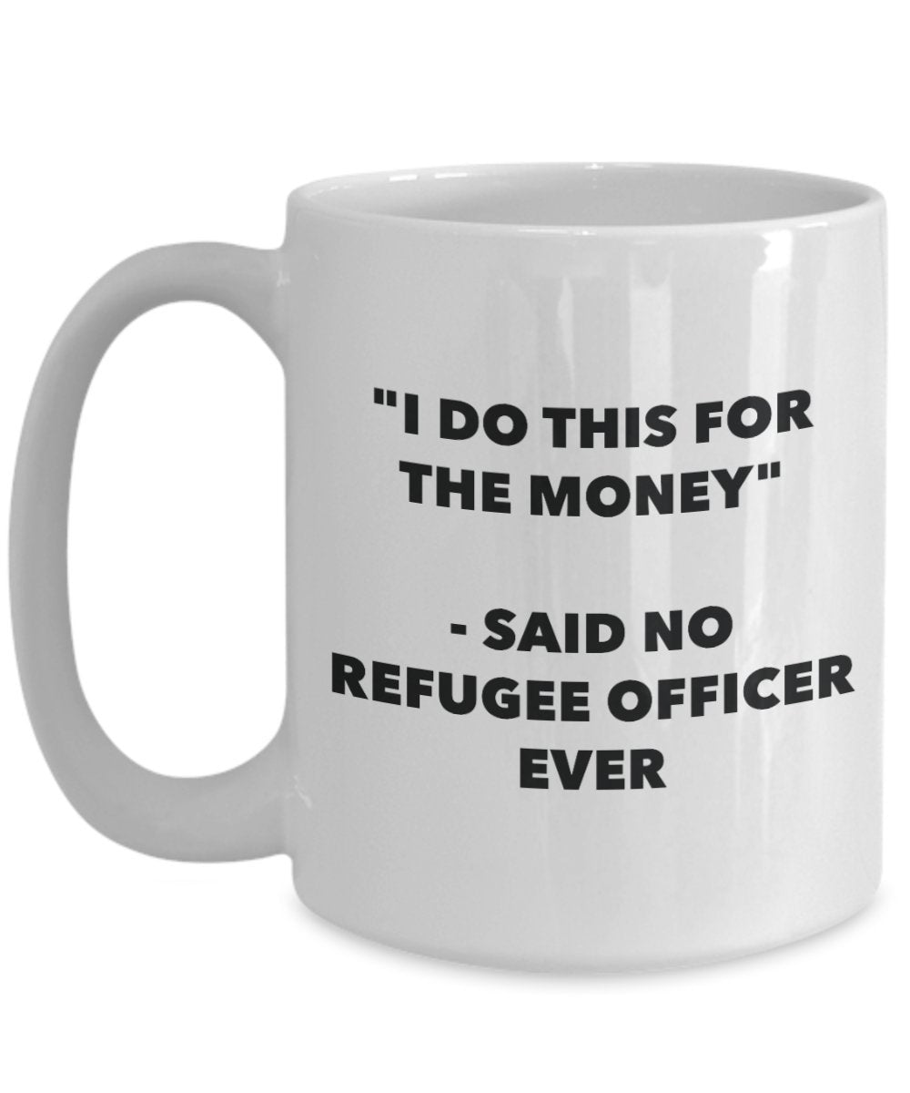 "I Do This for the Money" - Said No Refugee Officer Ever Mug - Funny Tea Hot Cocoa Coffee Cup - Novelty Birthday Christmas Anniversary Gag Gifts Idea