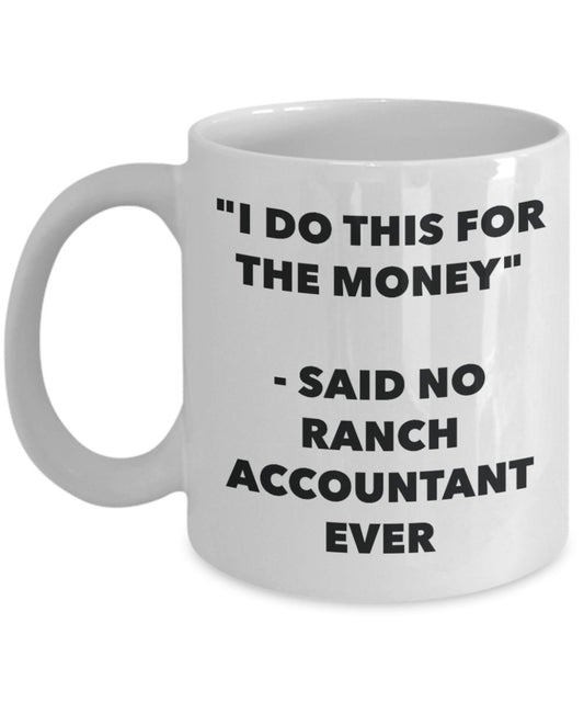 "I Do This for the Money" - Said No Ranch Accountant Ever Mug - Funny Tea Hot Cocoa Coffee Cup - Novelty Birthday Christmas Anniversary Gag Gifts Idea