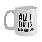 All I Do Is Win Win Win Mug - Coffee Cup - Tea Hot Chocolate Cocoa Wine - Funny Gag Gift Or Inspirational Motivational Room Decor