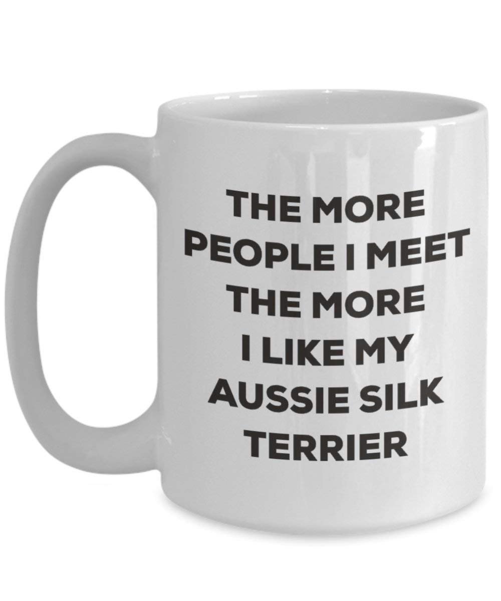 The More People I Meet the More I Like My Aussie Seide Terrier Tasse – Funny Coffee Cup – Weihnachten Hund Lover niedlichen Gag Geschenke Idee