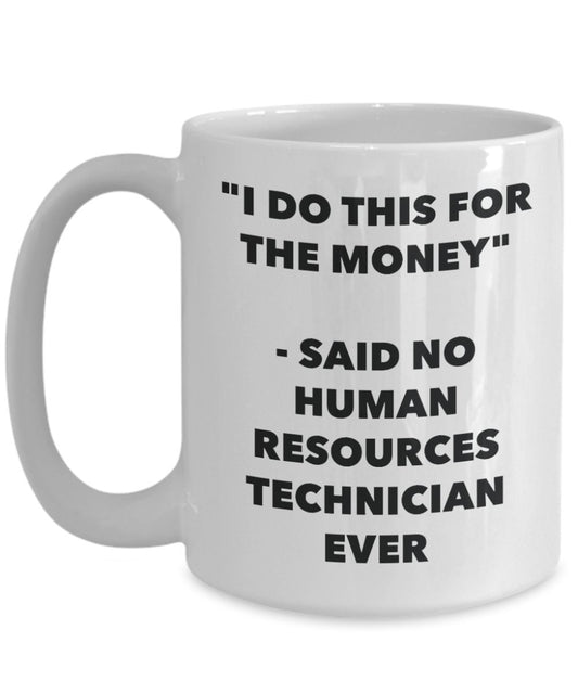 "I Do This for the Money" - Said No Human Resources Technician Ever Mug - Funny Tea Hot Cocoa Coffee Cup - Novelty Birthday Christmas Anniversary Gag