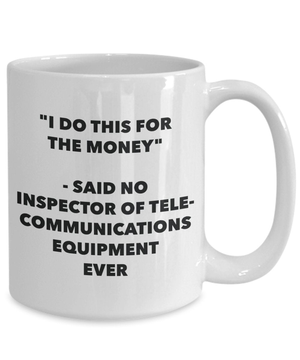 "I Do This for the Money" - Said No Inspector Of Telecommunications Equipment Ever Mug - Funny Tea Hot Cocoa Coffee Cup - Novelty Birthday Christmas A