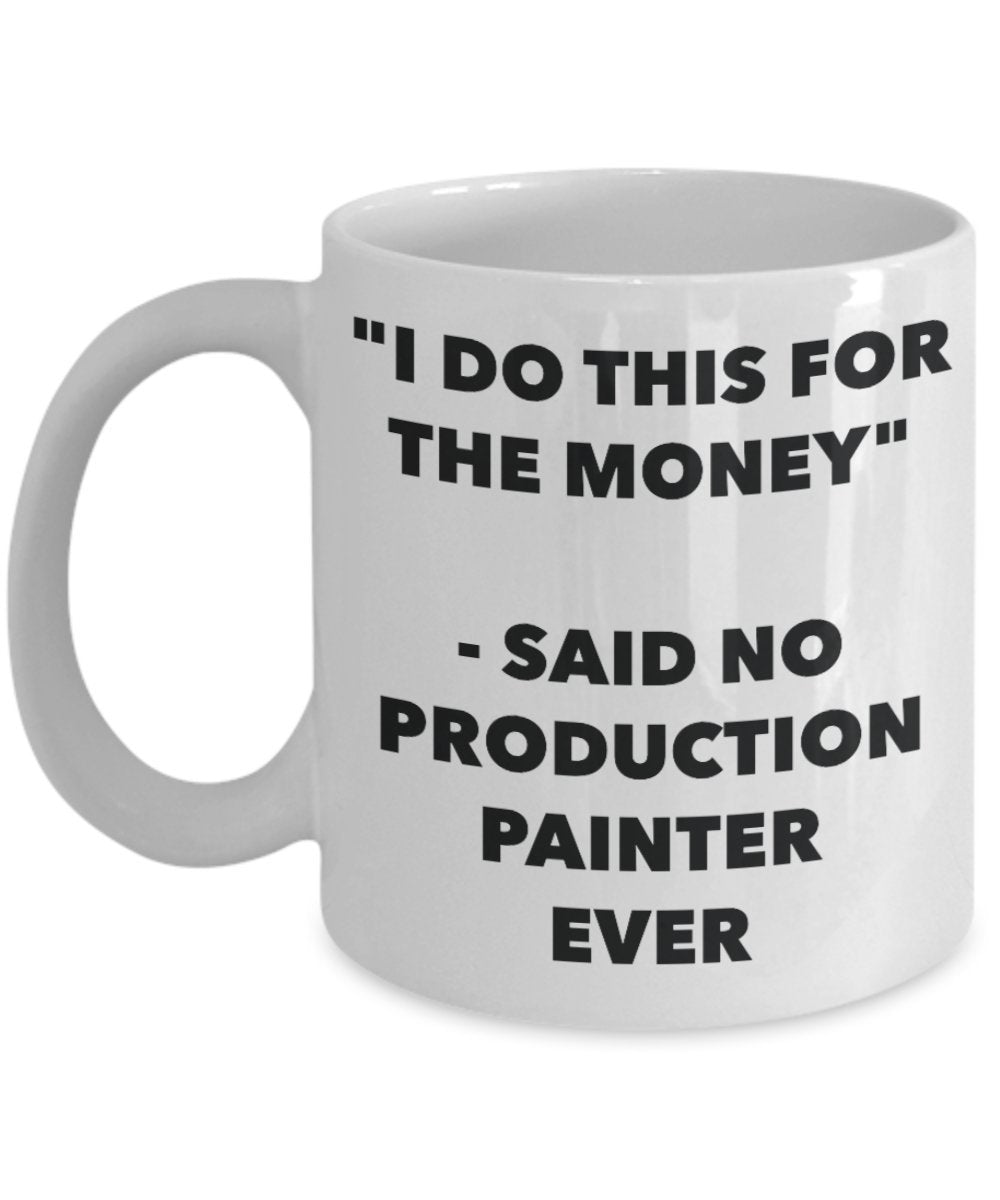 "I Do This for the Money" - Said No Production Painter Ever Mug - Funny Tea Hot Cocoa Coffee Cup - Novelty Birthday Christmas Anniversary Gag Gifts Id