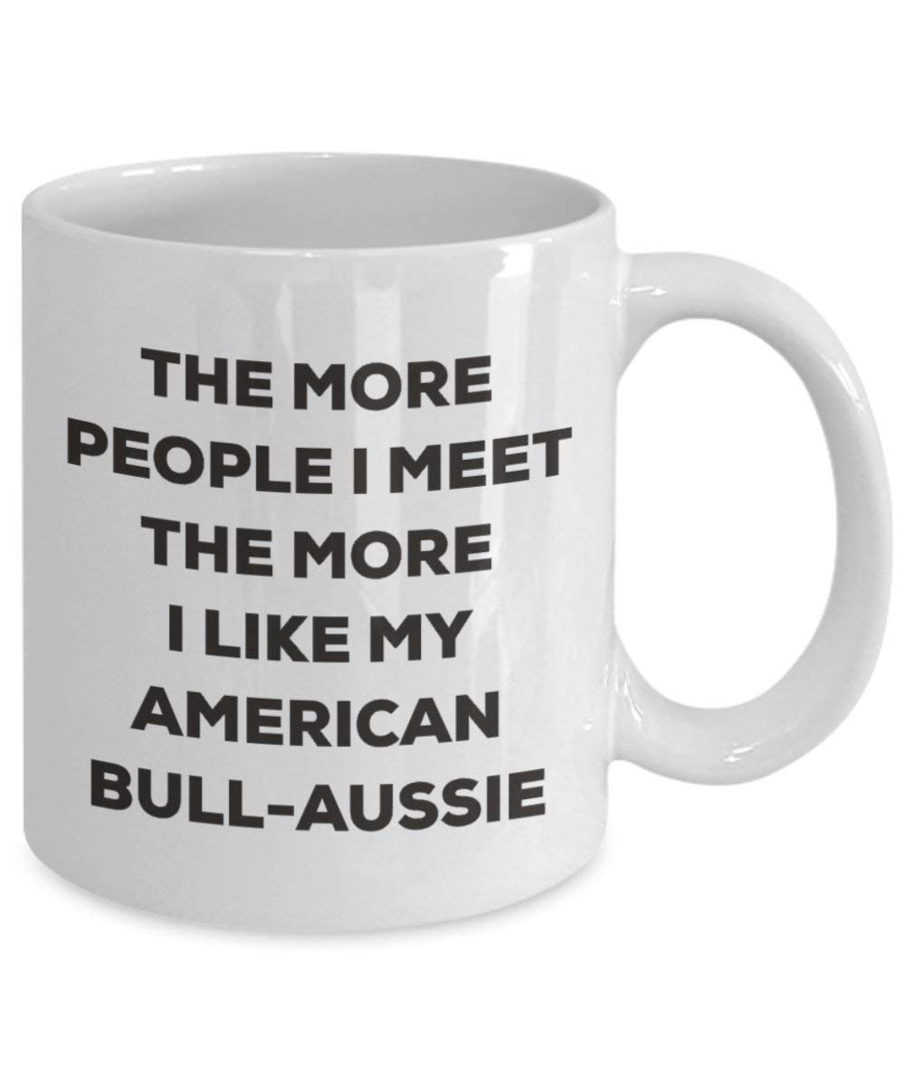 The More People I Meet the More I Like My American bull-aussie Tasse – Funny Coffee Cup – Weihnachten Hund Lover niedlichen Gag Geschenke Idee
