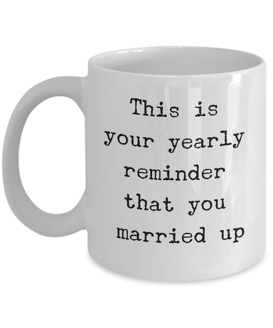 Funny Anniversary Mug - This Is Your Yearly Reminder That You Married Up - Funny Anniversary Gifts by SpreadPassion