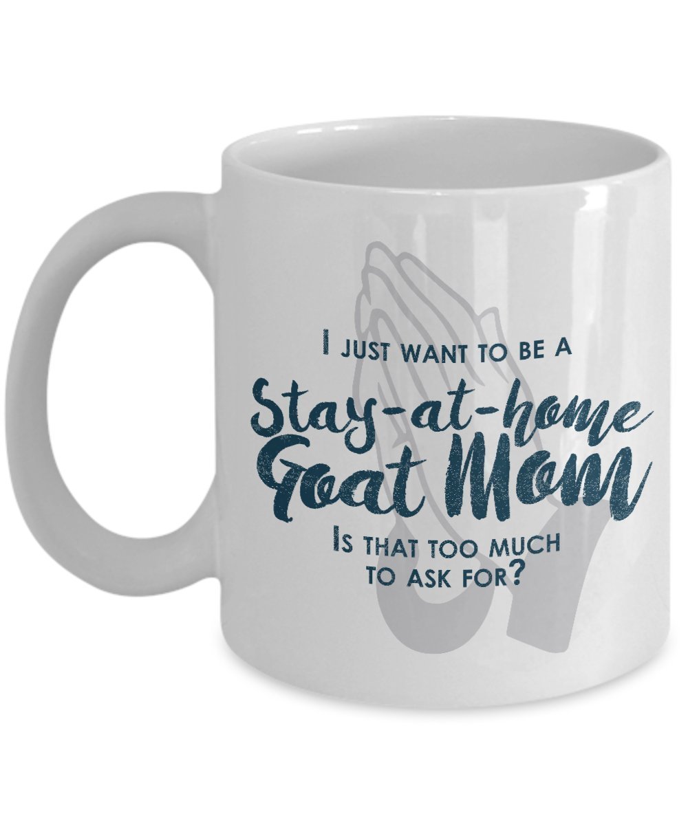 Funny Goat Mom Gifts - I Just Want To Be A Stay At Home Goat Mom - Unique Gifts Idea