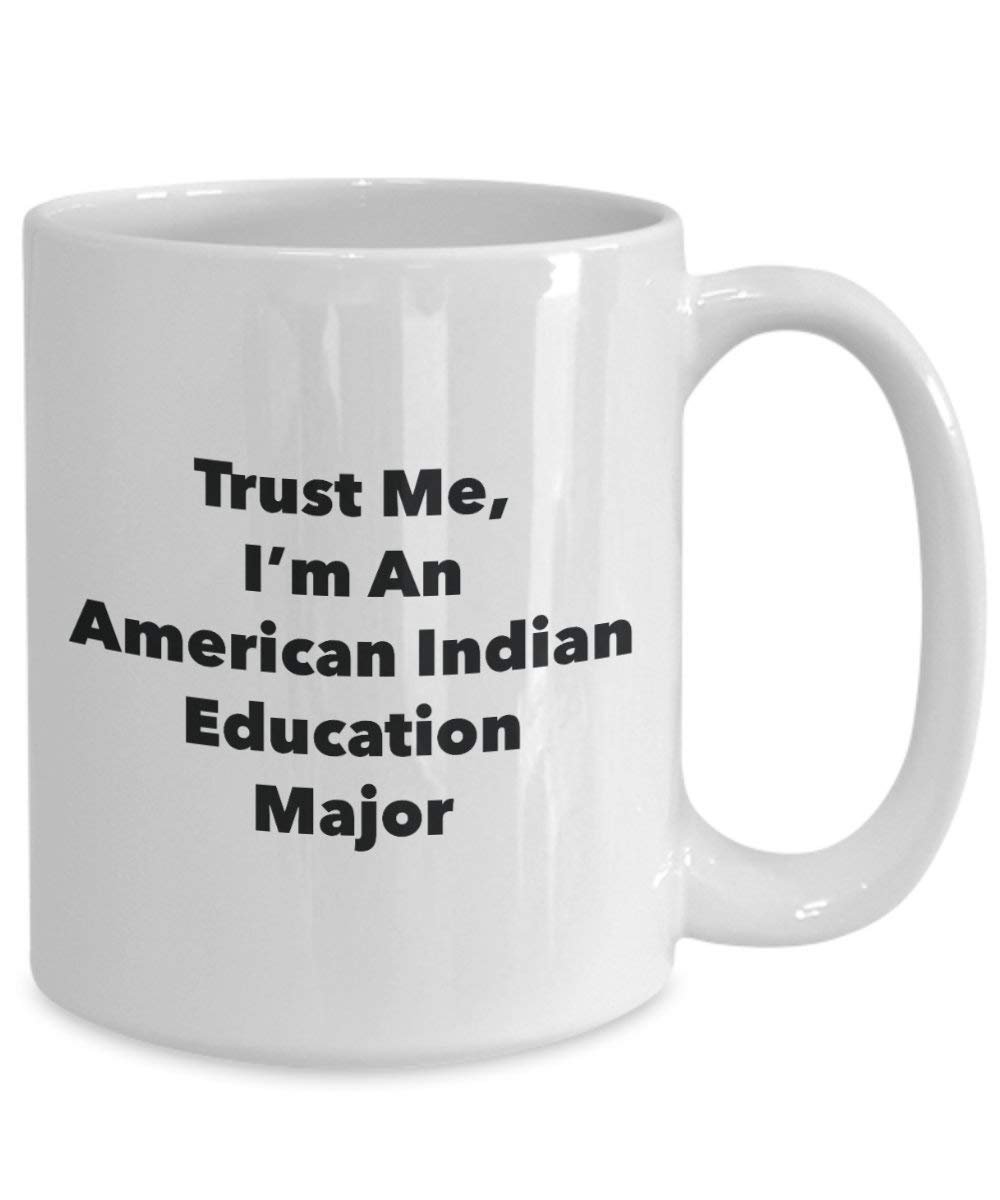 Trust Me, I'm An American Indian Education Major Mug - Funny Coffee Cup - Cute Graduation Gag Gifts Ideas for Friends and Classmates
