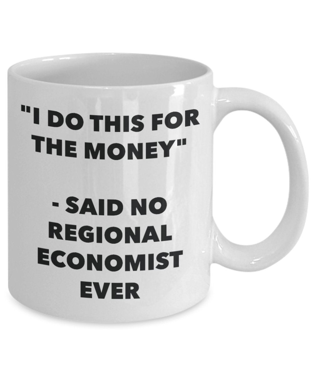 "I Do This for the Money" - Said No Regional Economist Ever Mug - Funny Tea Hot Cocoa Coffee Cup - Novelty Birthday Christmas Anniversary Gag Gifts Id