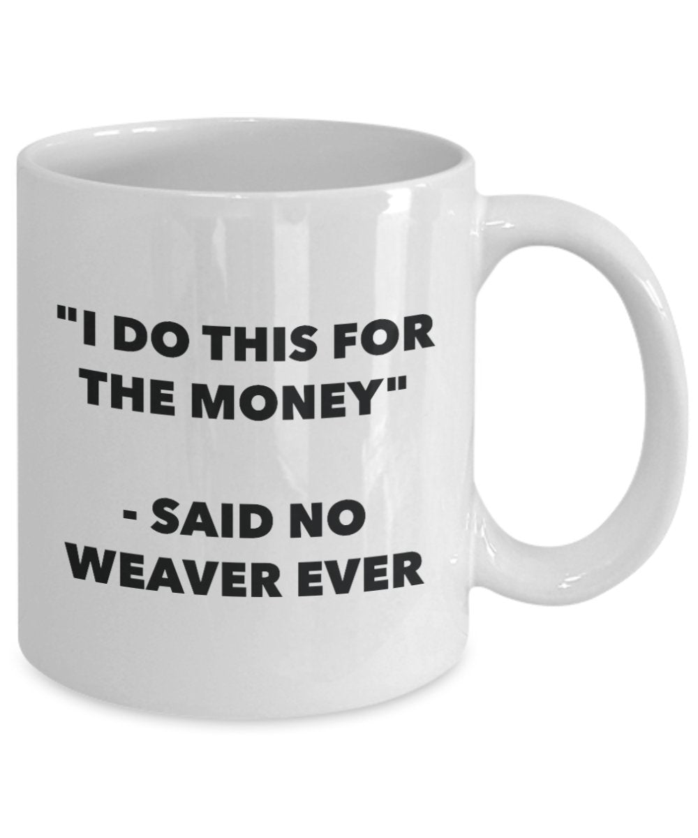 I Do This for the Money - Said No Weaver Ever Mug - Funny Tea Cocoa Coffee Cup - Birthday Christmas Gag Gifts Idea