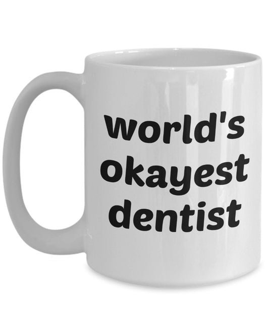 Worlds Okayest Dentist Mug - Funny Tea Hot Cocoa Coffee Cup - Novelty Birthday Christmas Anniversary Gag Gifts Idea