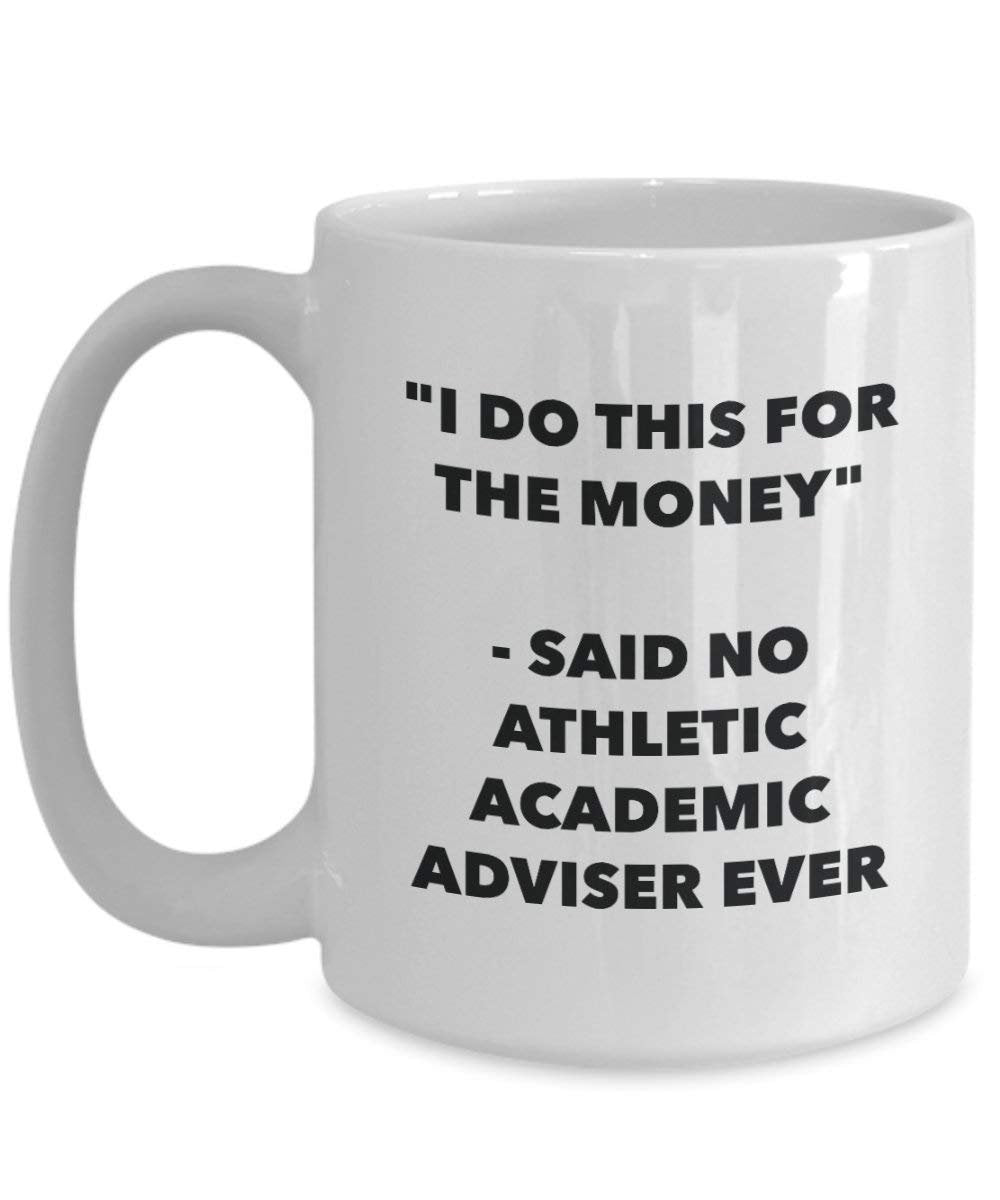 I Do This für das Geld – Said No Athletic Akademischer Berater Ever Mug – Lustige Kaffeetasse – Neuheit Geburtstag Weihnachten Gag Geschenke Idee 11oz weiß