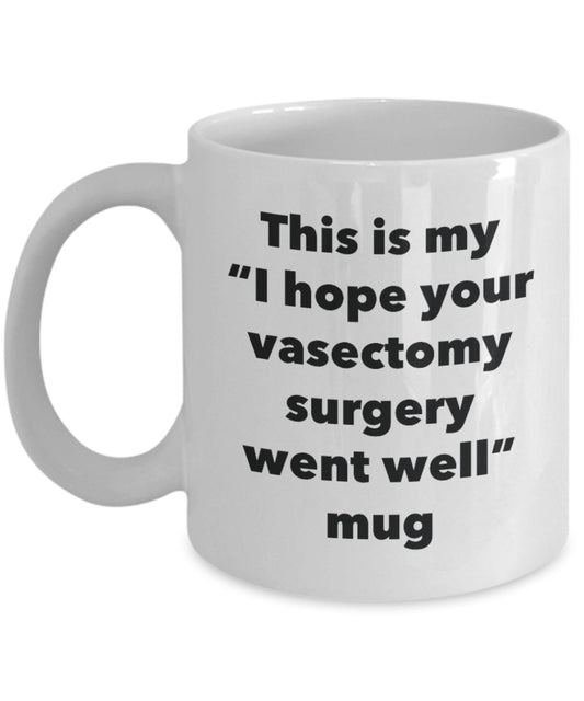 This is My "I Hope Your Vasectomy Surgery Went Well" Mug - Funny Tea Hot Cocoa Coffee Cup - Novelty Birthday Christmas Anniversary Gag Gifts Idea