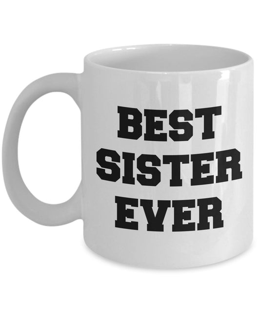 Funny Sister Mug - Best Sister Ever - Awesome Gifts for Sister - Unique Ceramic Gifts Idea