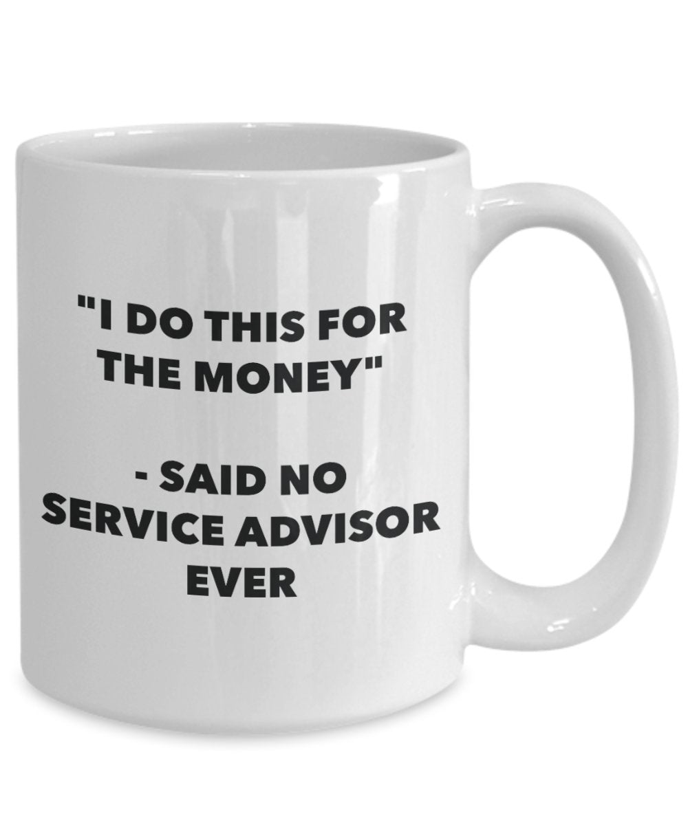 "I Do This for the Money" - Said No Service Advisor Ever Mug - Funny Tea Hot Cocoa Coffee Cup - Novelty Birthday Christmas Anniversary Gag Gifts Idea