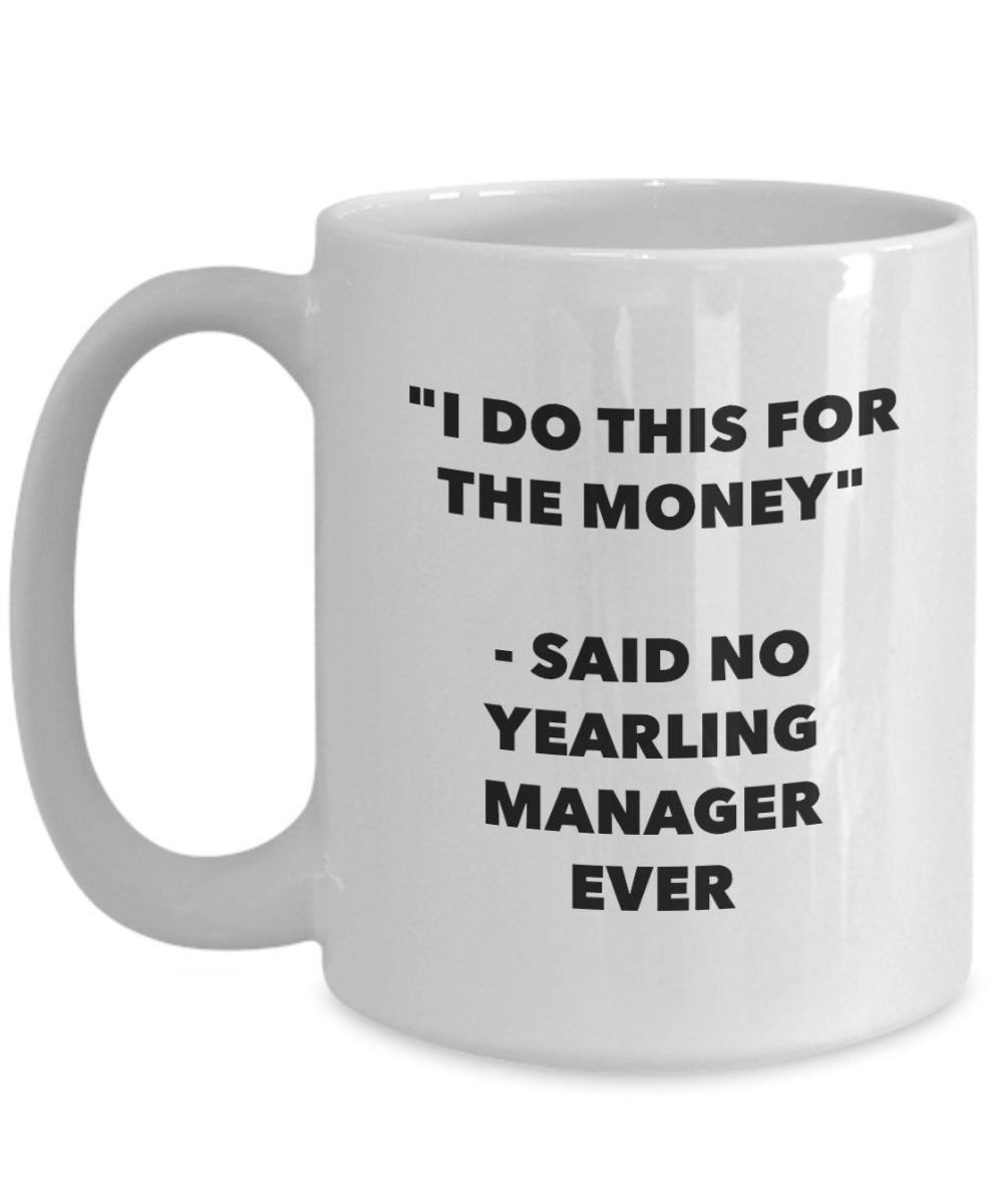 I Do This for the Money - Said No Yearling Manager Ever Mug - Funny Tea Cocoa Coffee Cup - Birthday Christmas Gag Gifts Idea