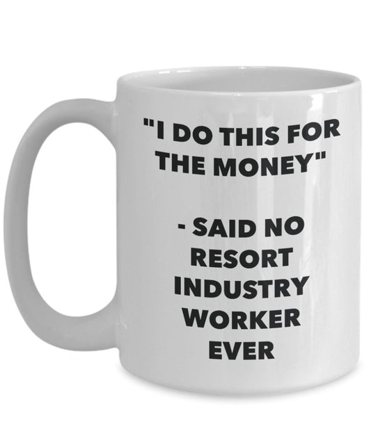 "I Do This for the Money" - Said No Resort Industry Worker Ever Mug - Funny Tea Hot Cocoa Coffee Cup - Novelty Birthday Christmas Anniversary Gag Gift