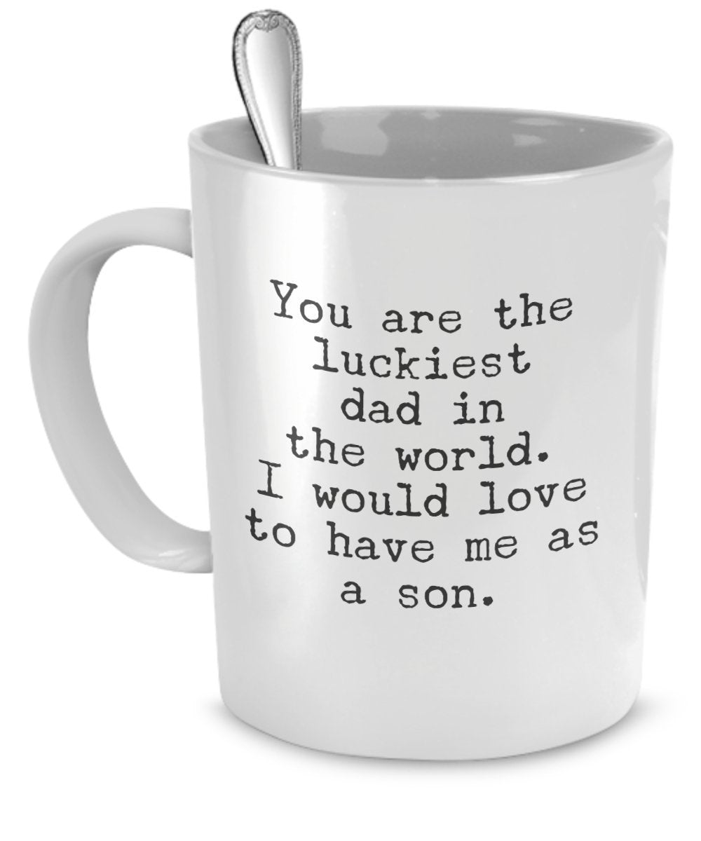 Funny Mug for Dad - You Are the Luckiest Dad in the World - To Dad From Son Gift by SpreadPassion