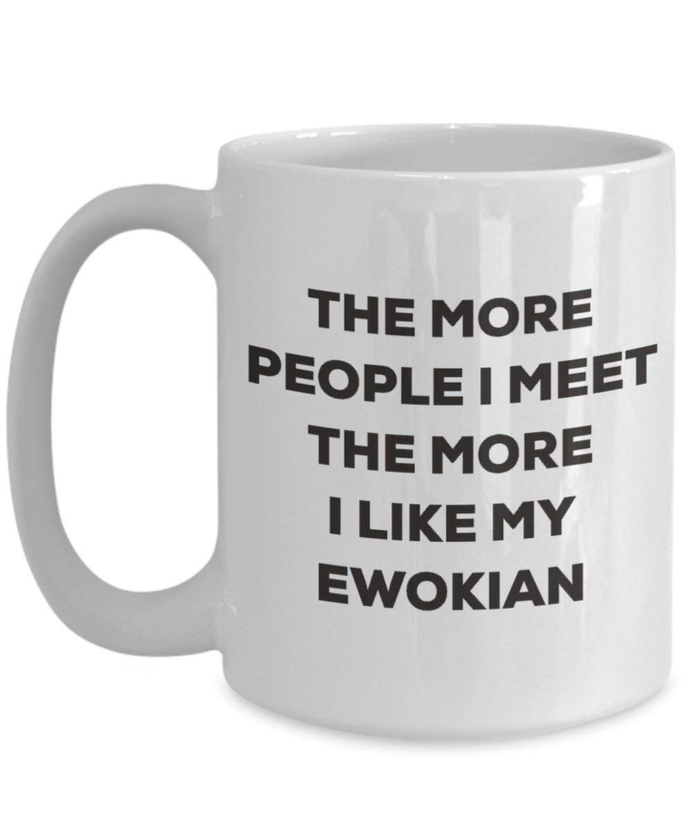 The more people I meet the more I like my Ewokian Mug - Funny Coffee Cup - Christmas Dog Lover Cute Gag Gifts Idea