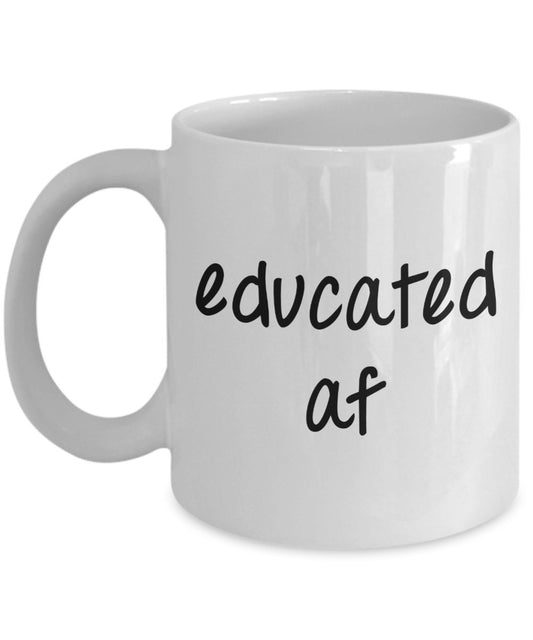 Educated af Mug - Funny Tea Hot Cocoa Coffee Cup - Novelty Birthday Gift Idea