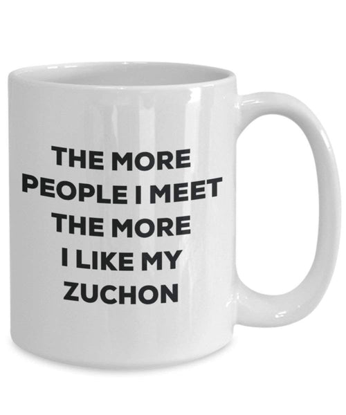 The More People I Meet the More I Like My zuchon Tasse – Funny Coffee Cup – Weihnachten Hund Lover niedlichen Gag Geschenke Idee