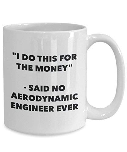I Do This for The Money - Said No Aerodynamic Engineer Ever Mug - Funny Coffee Cup - Novelty Birthday Christmas Gag Gifts Idea