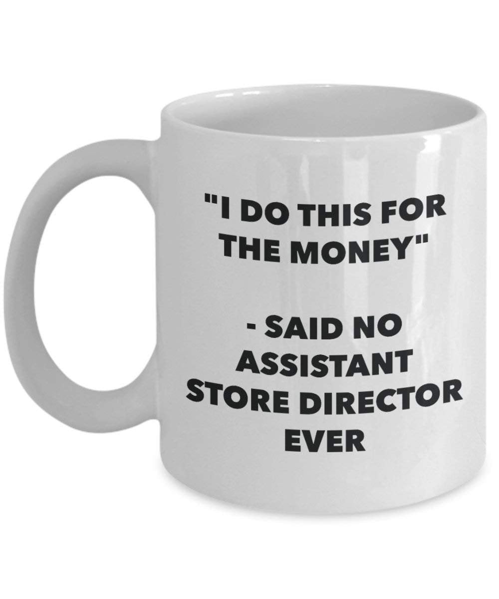 I Do This for the Money - Said No Assistant Store Director Ever Mug - Funny Coffee Cup - Novelty Birthday Christmas Gag Gifts Idea