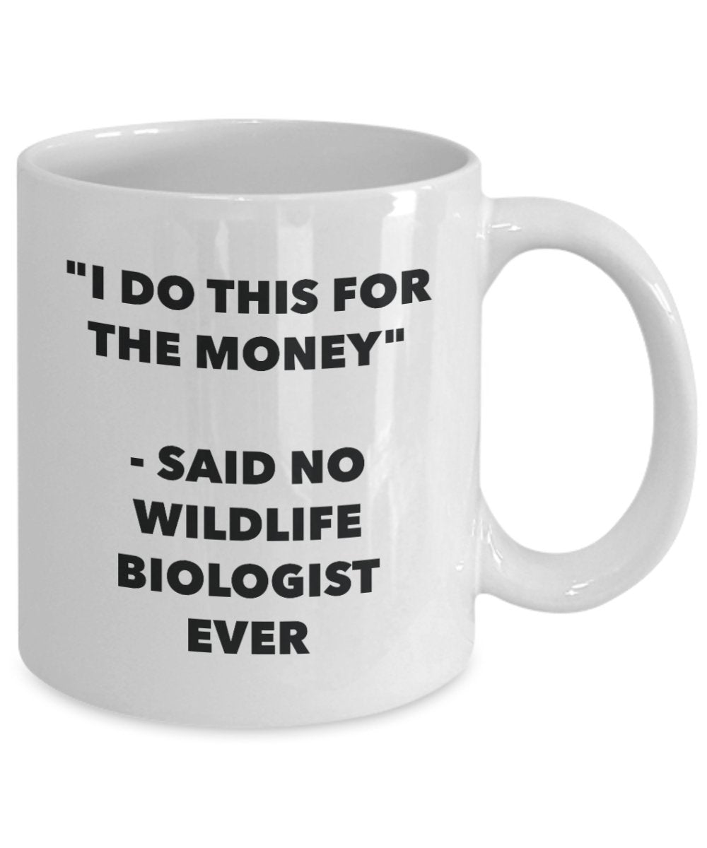I Do This for the Money - Said No Wildlife Biologist Ever Mug - Funny Tea Cocoa Coffee Cup - Birthday Christmas Gag Gifts Idea