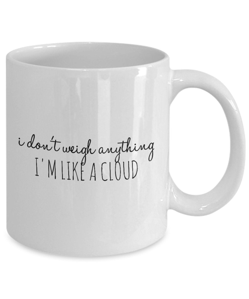 Funny Quote Mug -I Don't Weigh Anything I'm like a Cloud -11 Oz Ceramic Coffee Mug- Unique Gift Idea