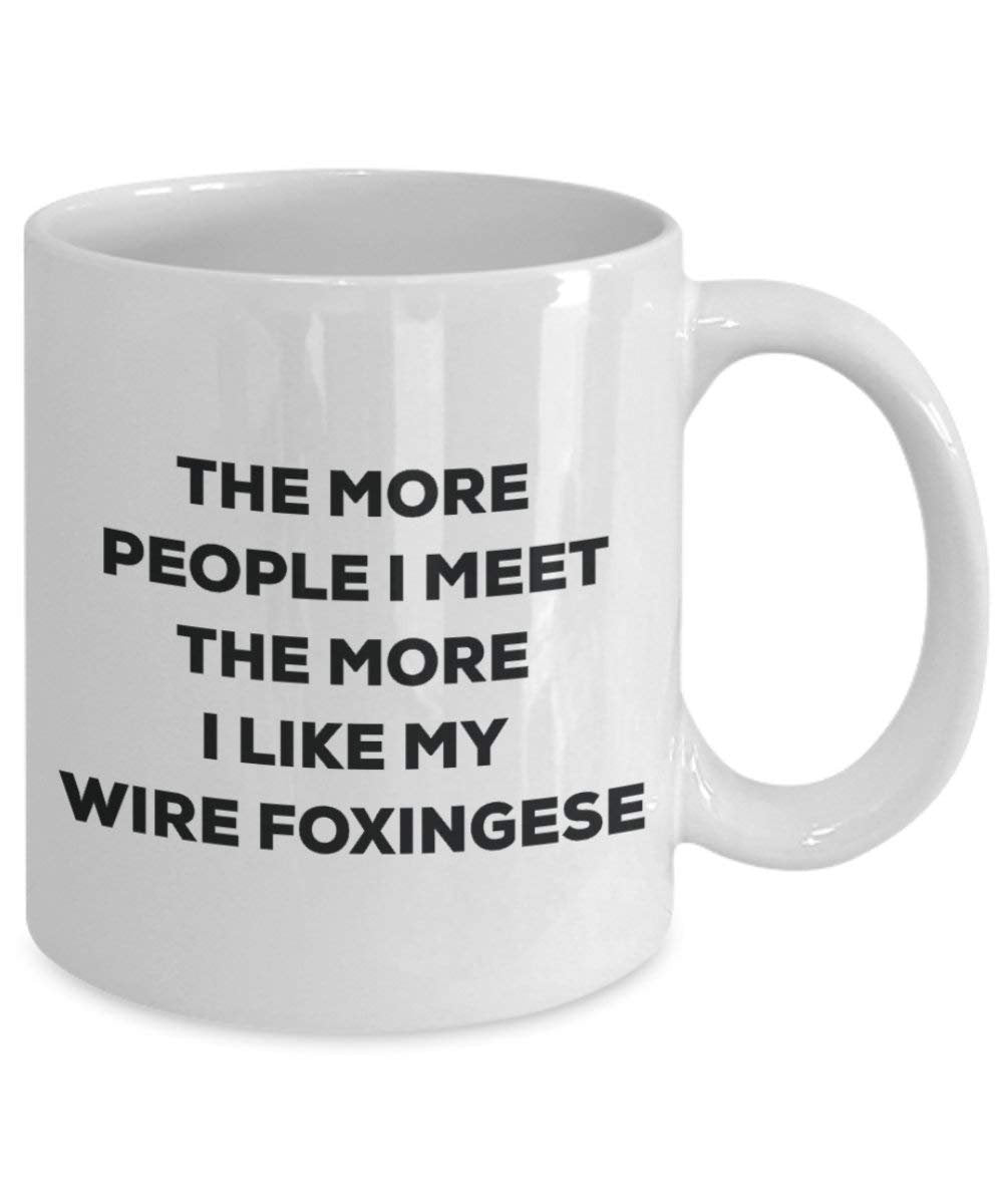 The more people I meet the more I like my Wire Foxingese Mug - Funny Coffee Cup - Christmas Dog Lover Cute Gag Gifts Idea