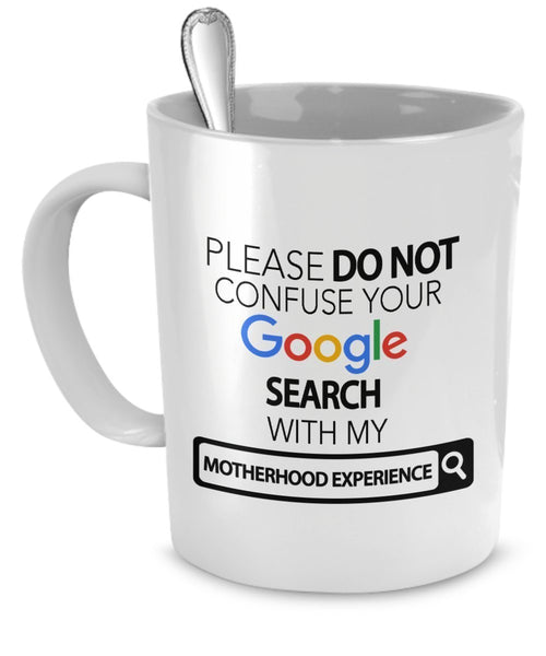 Motherhood Gifts Mug - Please Do Not Confuse Your Google Search With My Motherhood Experience - Motherhood Gift - Motherhood Experience