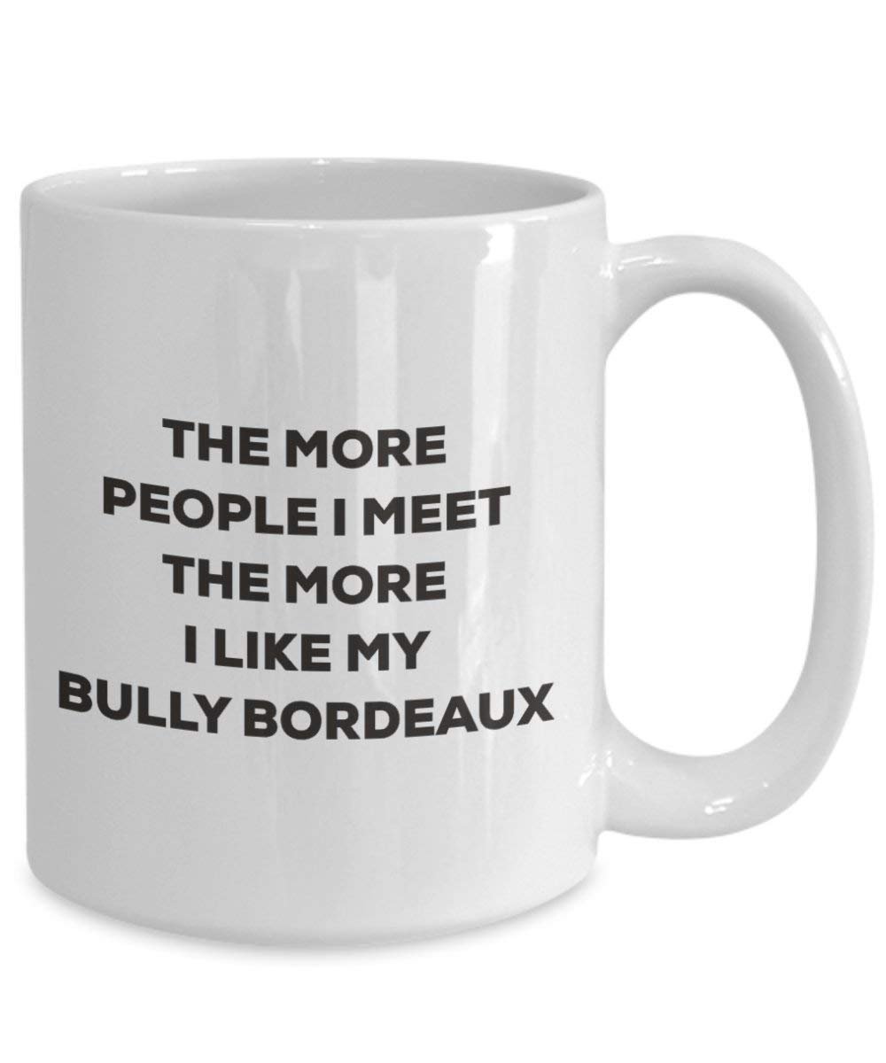 The more people I meet the more I like my Bully Bordeaux Mug - Funny Coffee Cup - Christmas Dog Lover Cute Gag Gifts Idea