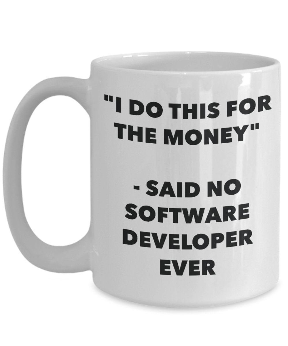 "I Do This for the Money" - Said No Software Developer Ever Mug - Funny Tea Hot Cocoa Coffee Cup - Novelty Birthday Christmas Anniversary Gag Gifts Id