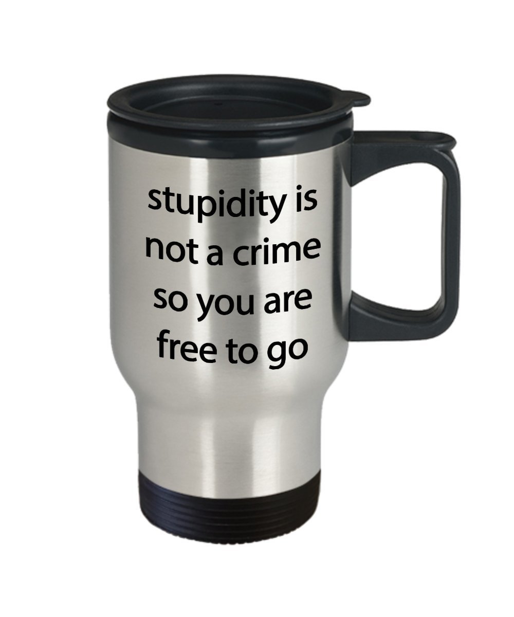 Stupidity is not a Crime Travel Mug - Funny Stupid Coffee Insulated Tumbler - Tea Hot Cocoa - Novelty Birthday Gift Idea