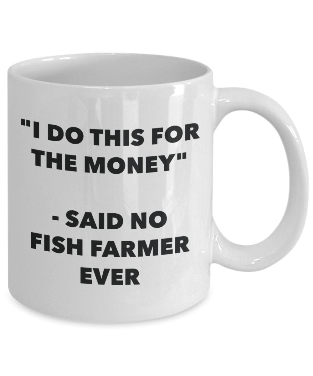"I Do This for the Money" - Said No Fish Farmer Ever Mug - Funny Tea Hot Cocoa Coffee Cup - Novelty Birthday Christmas Anniversary Gag Gifts Idea