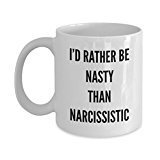 I'd Rather Be Nasty Than Narcissistic Mug - Funny Nasty Women Coffee Mug - Unique Gift Idea