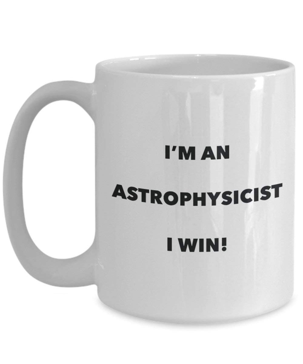 Astrophysicist Mug - I'm an Astrophysicist I win! - Funny Coffee Cup - Novelty Birthday Christmas Gag Gifts Idea