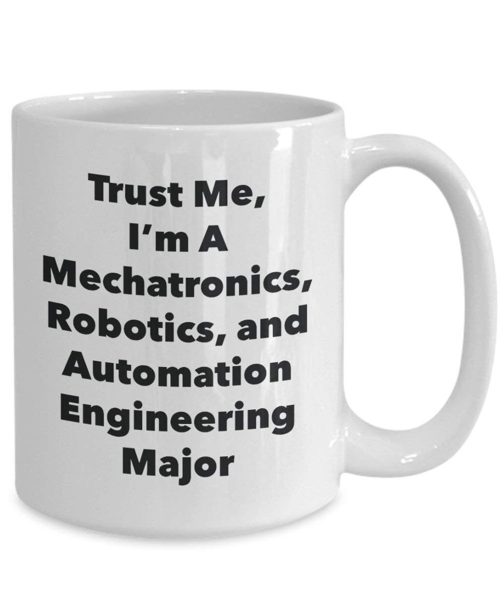 Trust Me, I'm A Mechatronics, Robotics, and Automation Engineering Major Mug - Funny Coffee Cup - Cute Graduation Gag Gifts Ideas for Friends and Classmates (15oz)