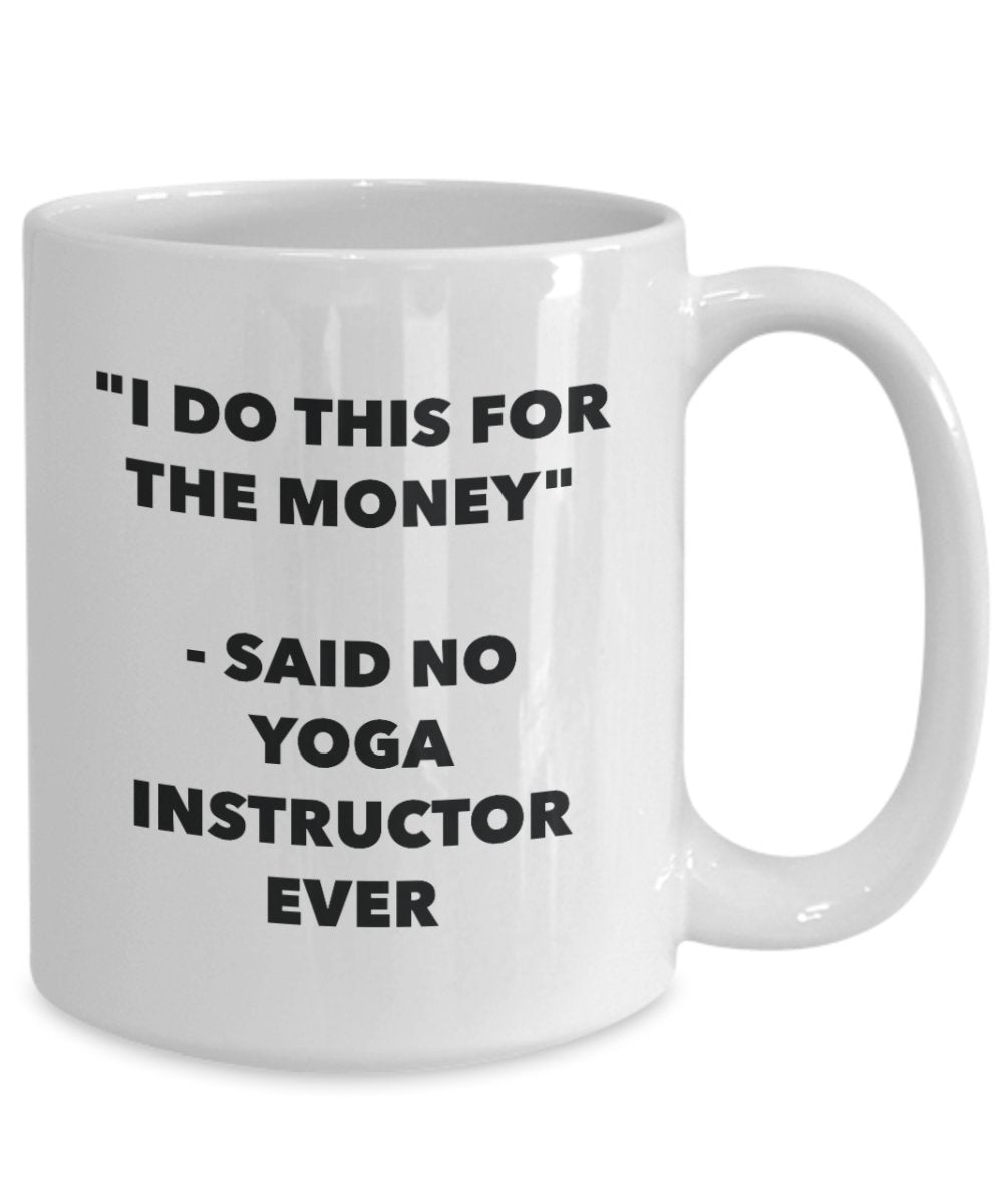 I Do This for the Money - Said No Yoga Instructor Ever Mug - Funny Tea Cocoa Coffee Cup - Birthday Christmas Gag Gifts Idea