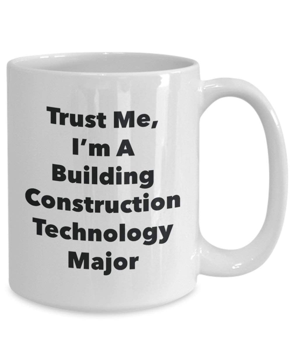 Trust Me, I'm A Building Construction Technology Major Mug - Funny Coffee Cup - Cute Graduation Gag Gifts Ideas for Friends and Classmates (11oz)