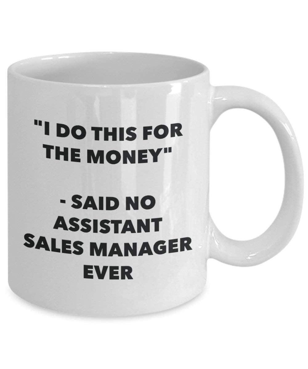 I Do diese Tasse für das Geld – Said No Assistant Sales Manager Ever – Funny Kaffeetasse – Neuheit Geburtstag Weihnachten Gag Geschenke Idee 15oz weiß