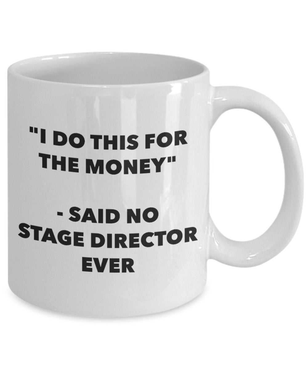 "I Do This for the Money" - Said No Stage Director Ever Mug - Funny Tea Hot Cocoa Coffee Cup - Novelty Birthday Christmas Anniversary Gag Gifts Idea