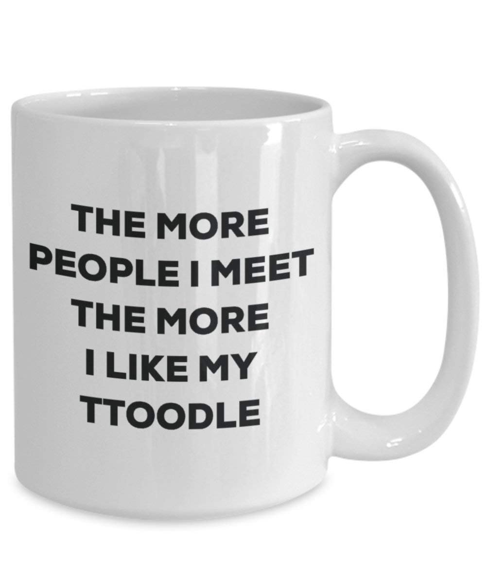 The more people I meet the more I like my Ttoodle Mug - Funny Coffee Cup - Christmas Dog Lover Cute Gag Gifts Idea