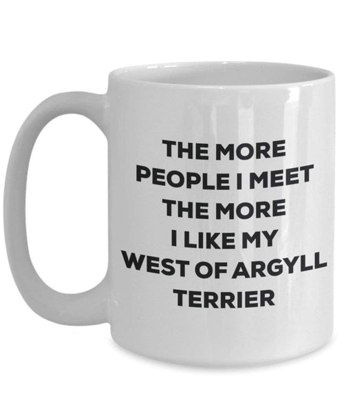 The more people I meet the more I like my West Of Argyll Terrier Mug - Funny Coffee Cup - Christmas Dog Lover Cute Gag Gifts Idea