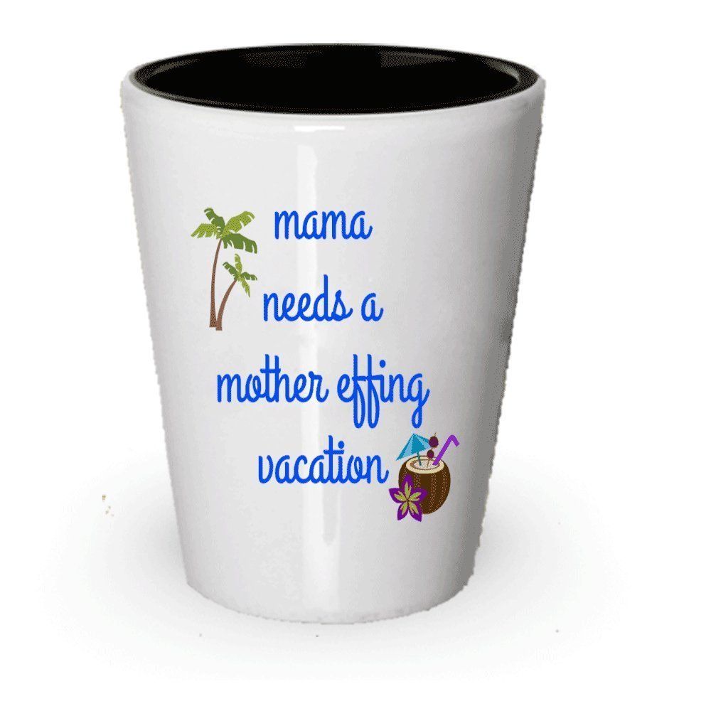 Mama Needs A Mother Effing Vacation Shot Glass - Funny - Mama Needs A Vacation - Put In Gift Bag Basket Box Set - Christmas Holiday Birthday Gag Gift For Mom Mothers (1)