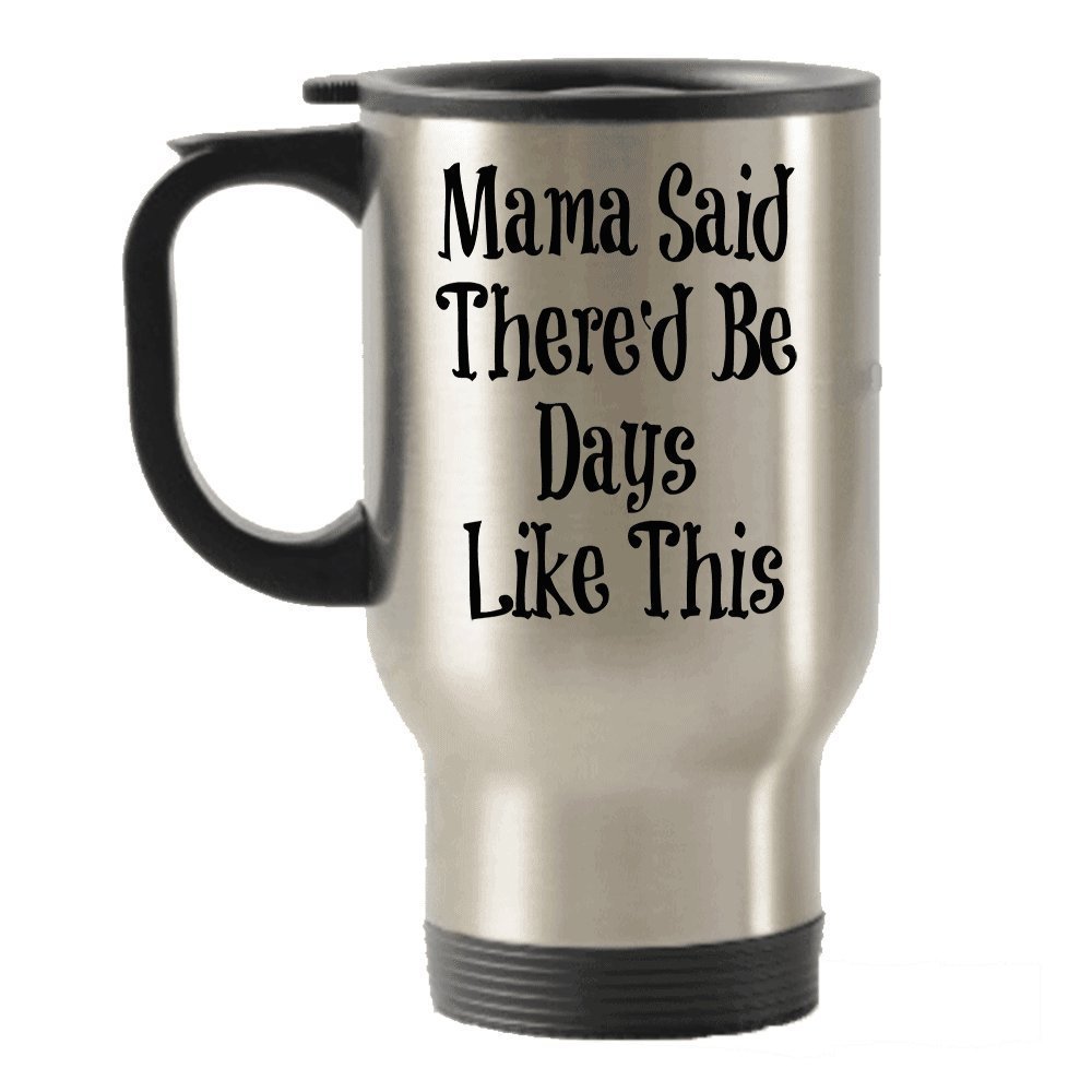 Mama Said There'd Be Days Like This Travel Insulated Tumblers Mug - Funny Gift Present
