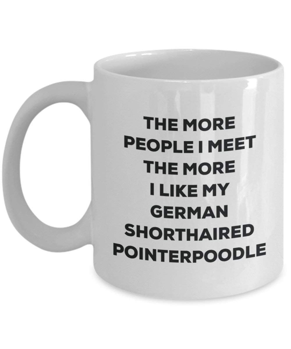 The More People I Meet the More I Like My Deutsche Kurzhaarige pointerpoodle Tasse – Funny Coffee Cup – Weihnachten Hund Lover niedlichen Gag Geschenke Idee