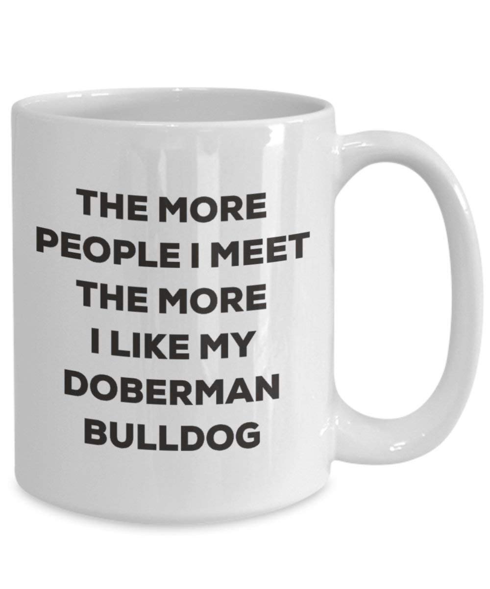 The more people I meet the more I like my Doberman Bulldog Mug - Funny Coffee Cup - Christmas Dog Lover Cute Gag Gifts Idea