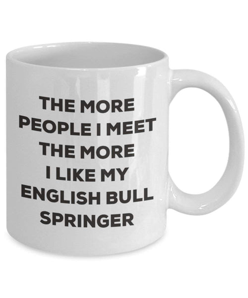 The more people I meet the more I like my English Bull Springer Mug - Funny Coffee Cup - Christmas Dog Lover Cute Gag Gifts Idea