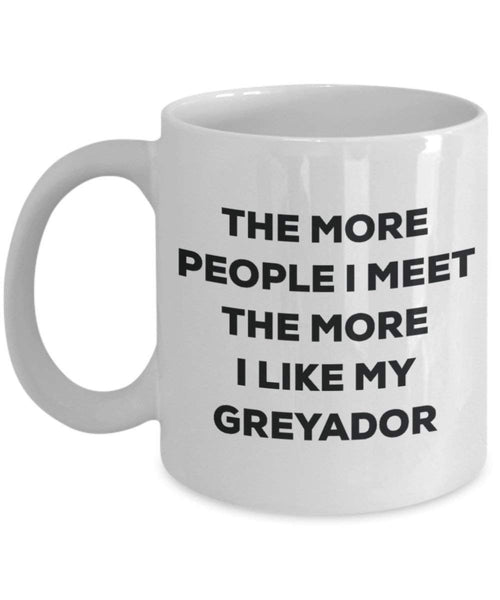The more people I meet the more I like my Greyador Mug - Funny Coffee Cup - Christmas Dog Lover Cute Gag Gifts Idea