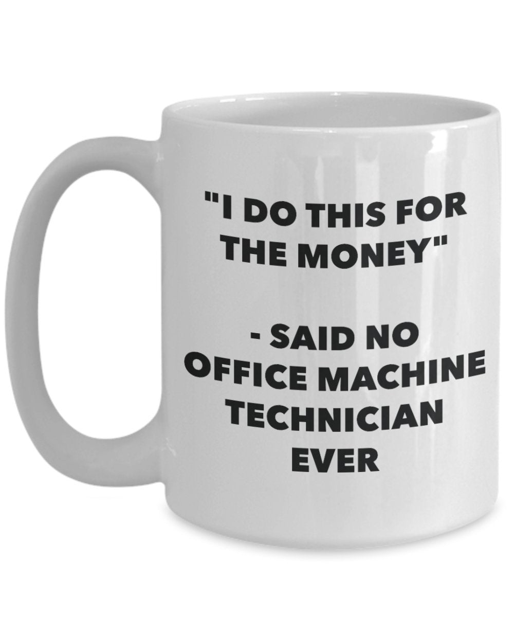 "I Do This for the Money" - Said No Office Machine Technician Ever Mug - Funny Tea Hot Cocoa Coffee Cup - Novelty Birthday Christmas Anniversary Gag G